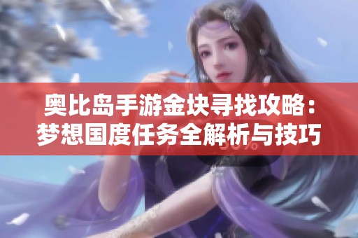 奥比岛手游金块寻找攻略：梦想国度任务全解析与技巧分享