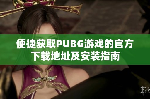 便捷获取PUBG游戏的官方下载地址及安装指南