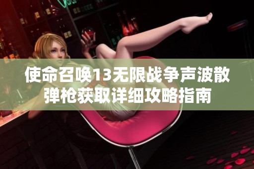 使命召唤13无限战争声波散弹枪获取详细攻略指南