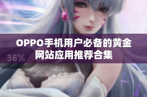 OPPO手机用户必备的黄金网站应用推荐合集