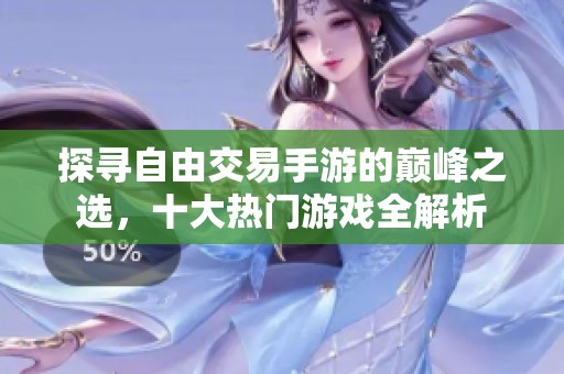 探寻自由交易手游的巅峰之选，十大热门游戏全解析
