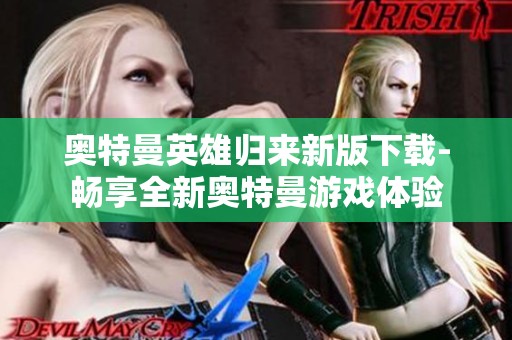 奥特曼英雄归来新版下载-畅享全新奥特曼游戏体验