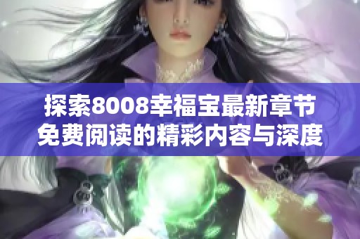 探索8008幸福宝最新章节免费阅读的精彩内容与深度解读