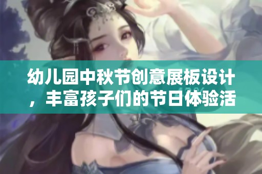 幼儿园中秋节创意展板设计，丰富孩子们的节日体验活动