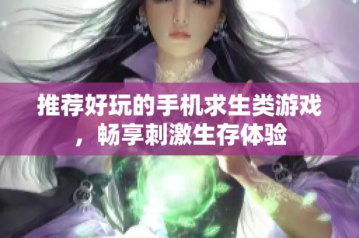 推荐好玩的手机求生类游戏，畅享刺激生存体验