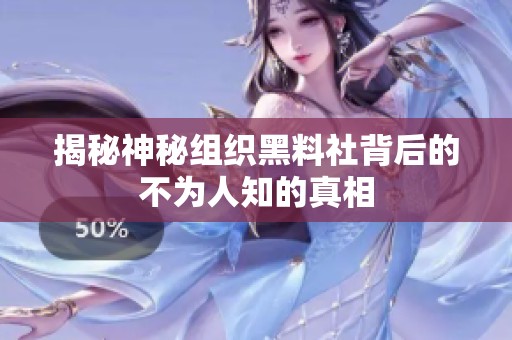揭秘神秘组织黑料社背后的不为人知的真相