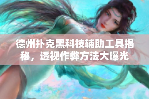 德州扑克黑科技辅助工具揭秘，透视作弊方法大曝光