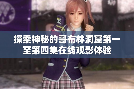 探索神秘的哥布林洞窟第一至第四集在线观影体验