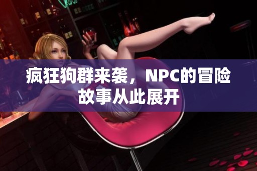 疯狂狗群来袭，NPC的冒险故事从此展开