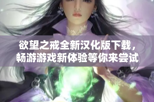 欲望之戒全新汉化版下载，畅游游戏新体验等你来尝试