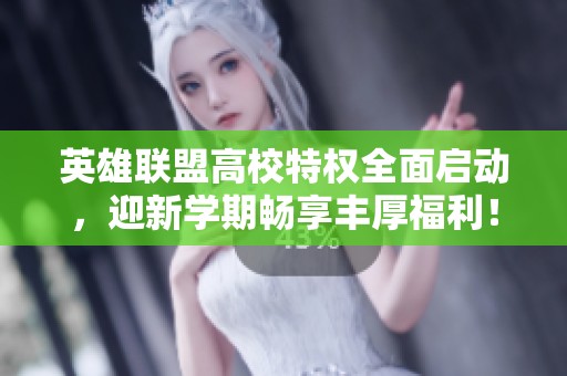 英雄联盟高校特权全面启动，迎新学期畅享丰厚福利！