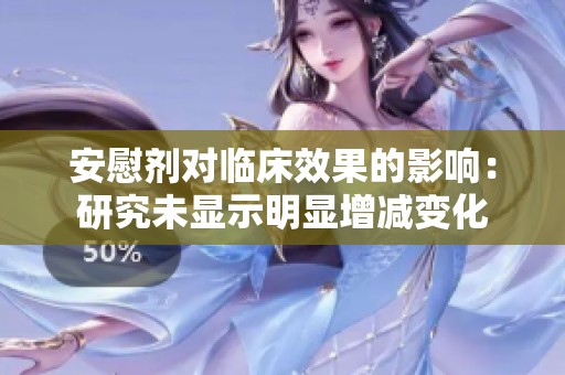 安慰剂对临床效果的影响：研究未显示明显增减变化