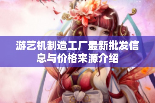 游艺机制造工厂最新批发信息与价格来源介绍
