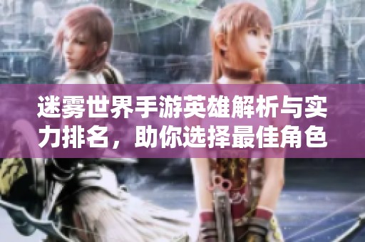 迷雾世界手游英雄解析与实力排名，助你选择最佳角色