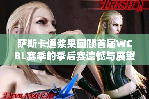 萨斯卡通浆果回顾首届WCBL赛季的季后赛遗憾与展望
