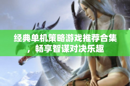 经典单机策略游戏推荐合集，畅享智谋对决乐趣