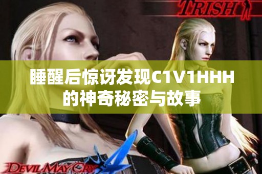 睡醒后惊讶发现C1V1HHH的神奇秘密与故事