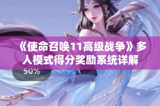 《使命召唤11高级战争》多人模式得分奖励系统详解 《使命召唤11高级战争》多人模式得分奖励系统详解