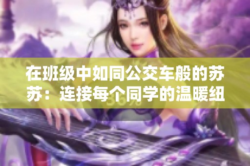 在班级中如同公交车般的苏苏：连接每个同学的温暖纽带