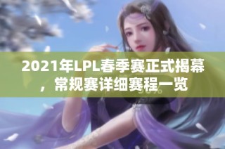 2021年LPL春季赛正式揭幕，常规赛详细赛程一览