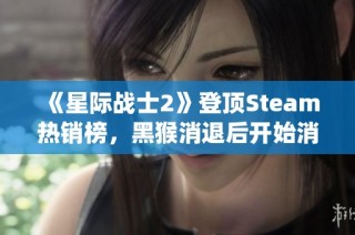 《星际战士2》登顶Steam热销榜，黑猴消退后开始消灭虫子