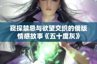 窥探禁忌与欲望交织的俄版情感故事《五十度灰》