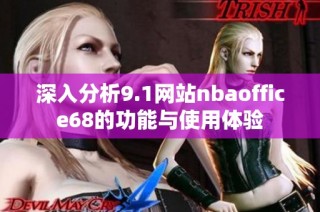 深入分析9.1网站nbaoffice68的功能与使用体验