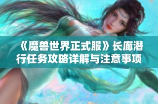 《魔兽世界正式服》长廊潜行任务攻略详解与注意事项