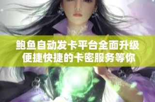 鲍鱼自动发卡平台全面升级 便捷快捷的卡密服务等你体验