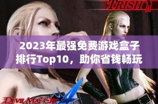 2023年最强免费游戏盒子排行Top10，助你省钱畅玩游戏