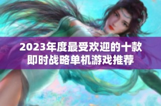 2023年度最受欢迎的十款即时战略单机游戏推荐