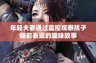 年轻夫妻通过监控观察孩子睡前表现的趣味故事