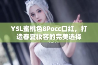 YSL蜜桃色8Pocc口红，打造春夏妆容的完美选择