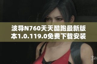 波导N760天天酷跑最新版本1.0.119.0免费下载安装指南