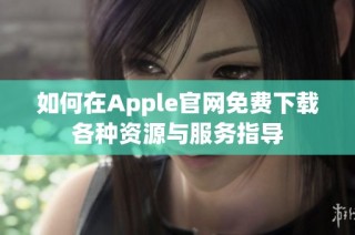 如何在Apple官网免费下载各种资源与服务指导