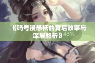 《吗号浸愚袄的背后故事与深层解析》