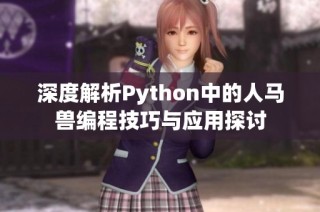 深度解析Python中的人马兽编程技巧与应用探讨