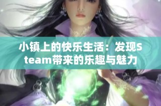 小镇上的快乐生活：发现Steam带来的乐趣与魅力