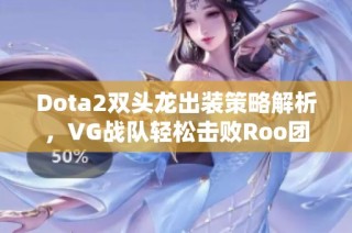 Dota2双头龙出装策略解析，VG战队轻松击败Roo团队