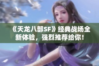 《天龙八部SF》经典战场全新体验，强烈推荐给你！