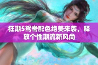 狂潮5鸳鸯配色绝美来袭，释放个性潮流新风尚