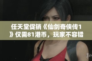 任天堂促销《仙剑奇侠传1》仅需81港币，玩家不容错过