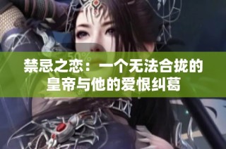 禁忌之恋：一个无法合拢的皇帝与他的爱恨纠葛