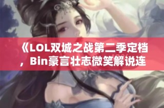 《LOL双城之战第二季定档，Bin豪言壮志微笑解说连胜》