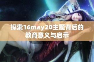 探索16may20主题背后的教育意义与启示