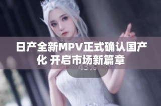 日产全新MPV正式确认国产化 开启市场新篇章