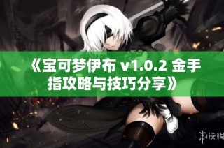 《宝可梦伊布 v1.0.2 金手指攻略与技巧分享》