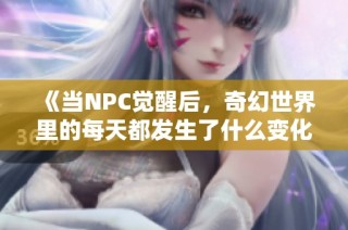 《当NPC觉醒后，奇幻世界里的每天都发生了什么变化》