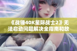 《战锤40K星际战士2》无法启动问题解决全指南和故障排查方法