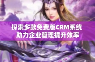 探索多款免费版CRM系统 助力企业管理提升效率